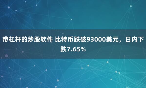 带杠杆的炒股软件 比特币跌破93000美元，日内下跌7.65%