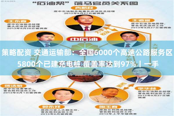 策略配资 交通运输部：全国6000个高速公路服务区 5800个已建充电桩 覆盖率达到97%丨一手