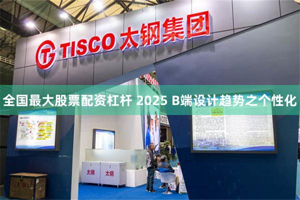 全国最大股票配资杠杆 2025 B端设计趋势之个性化